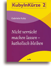 Nicht verrückt machen lassen - katholisch bleiben