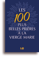 Les 100 belles prières à la Vierge Marie