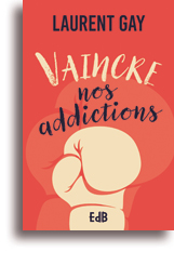 Vaincre nos addictions